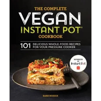 The Complete Vegan Instant Pot Cookbook: 101 Delicious Whole-Food Recipes for Your Pressure Cooker (Barb Musick)(Brožovaná)