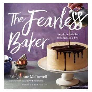 Fearless Baker: Simple Secrets for Baking Like a Pro (Erin Jeanne McDowell)(Pevná)
