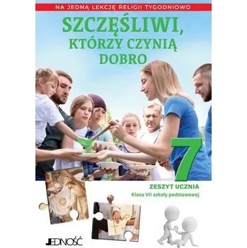 Religia Szczęśliwi którzy czynią dobro zeszyt ucznia dla klasy 7 szkoły podstawowej na 1 godzinę - opracowanie zbiorowe