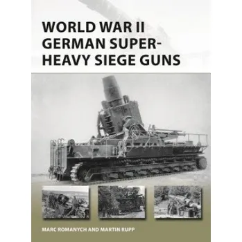 Učebnice World War II German Super-Heavy Siege Guns (Marc Romanych,Martin Rupp)(Brožovaná)