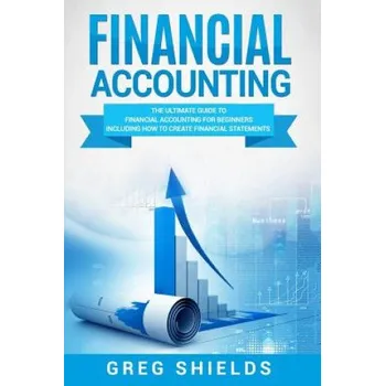 Učebnice Financial Accounting: The Ultimate Guide to Financial Accounting for Beginners Including How to Create and Analyze Financial Statements (Greg Shields)(Brožovaná)