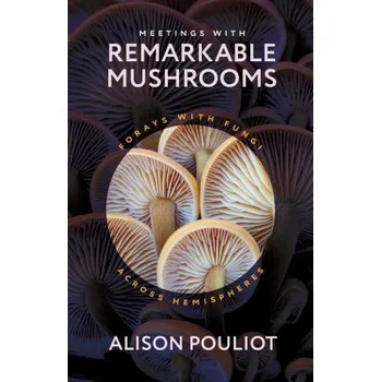Cizojazyčná kniha Meetings with Remarkable Mushrooms – Forays with Fungi across Hemispheres (Alison Pouliot)(Pevná)