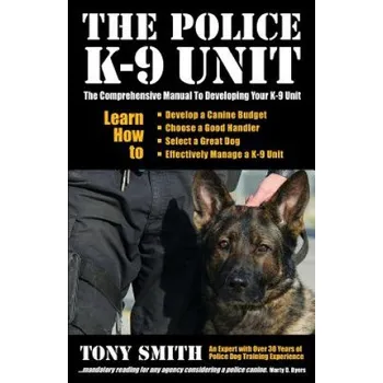 Učebnice The Police K-9 Unit: The Comprehensive Manual To Developing Your K-9 Unit (Tony Smith,Judity K Howe)(Brožovaná)