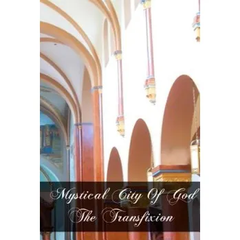 Mystical City of God The Transfixion (Mary Of Agreda)(Brožovaná)