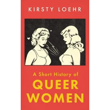Short History of Queer Women (LOEHR KIRSTY)(Brožovaná)