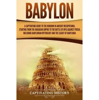 Cizojazyčná kniha Babylon: A Captivating Guide to the Kingdom in Ancient Mesopotamia, Starting from the Akkadian Empire to the Battle of Opis Aga (Captivating History)(Brožovaná)