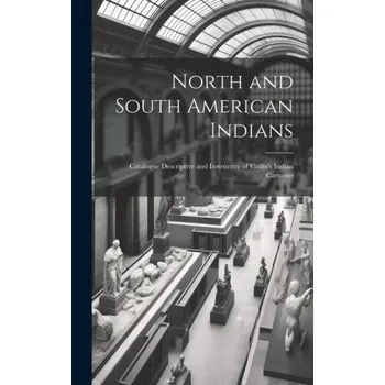 Cestování North and South American Indians: Catalogue Descriptive and Instructive of Catlin's Indian Cartoons (Anonymous)(Pevná)