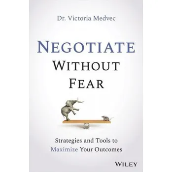 Negotiate Without Fear - Strategies and Tools to Maximize Your Outcomes (Victoria Medvec)(Pevná)
