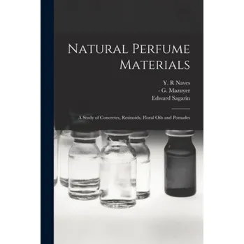 Cizojazyčná kniha Natural Perfume Materials; a Study of Concretes, Resinoids, Floral Oils and Pomades (Y. R. Naves,G. (Gabriel) -1946 Mazuyer,Edward 1913-1986 Sagarin)(Brožovaná)