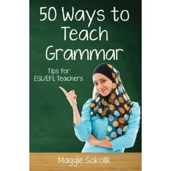 Učebnice Fifty Ways to Teach Grammar: Tips for ESL/EFL Teachers (Maggie Sokolik)(Brožovaná)