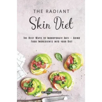 Cizojazyčná kniha The Radiant Skin Diet: The Best Ways to Incorporate Anti - Aging Food Ingredients into your Diet (Sophia Freeman)(Brožovaná)