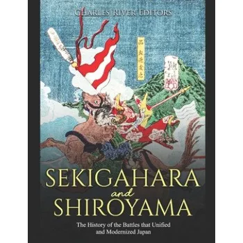 Cizojazyčná kniha Sekigahara and Shiroyama: The History of the Battles that Unified and Modernized Japan (Charles River Editors)(Brožovaná)