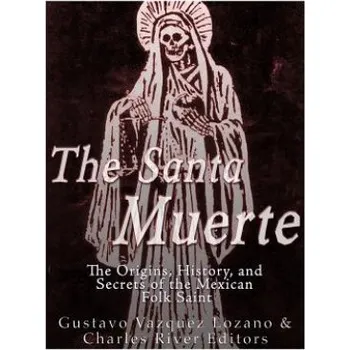 Učebnice The Santa Muerte: The Origins, History, and Secrets of the Mexican Folk Saint (Charles River Editors,Gustavo Vazquez Lozano)(Brožovaná)