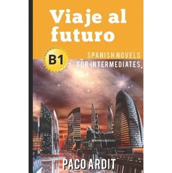 Cizojazyčná kniha Spanish Novels: Viaje al futuro (Spanish Novels for Intermediates - B1) (Paco Ardit)(Brožovaná)