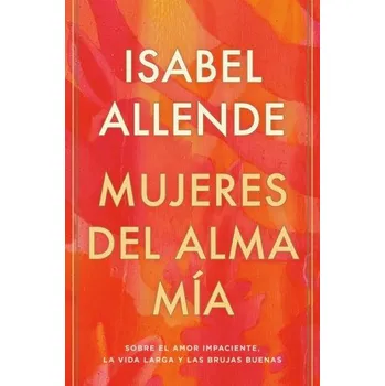 Cizojazyčná kniha Mujeres del Alma Mía / The Soul of a Woman: Sobre El Amor Impaciente, La Vida Larga Y Las Brujas Buenas (Pevná)