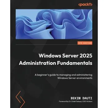 Technika Windows Server 2025 Administration Fundamentals - Fourth Edition (Bekim Dauti,Dr. Erdal Ozkaya)(Brožovaná)