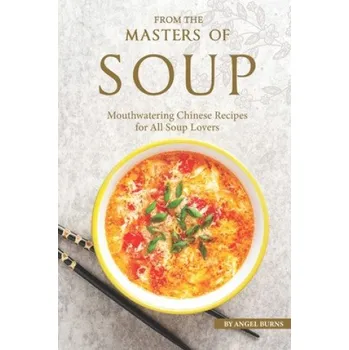 Cizojazyčná kniha From the Masters of Soup: Mouthwatering Chinese Recipes for All Soup Lovers (Angel Burns)(Brožovaná)