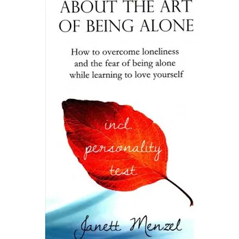 Učebnice About the Art of Being Alone: How to overcome loneliness and the fear of being alone while learning to love yourself (Janett Menzel)(Brožovaná)