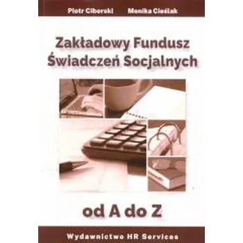 Zakładowy Fundusz Świadczeń Socjalnych od A do Z - Monika Cieślak, Piotr Ciborski [PL] (2025, Brožovaná, HR Services)