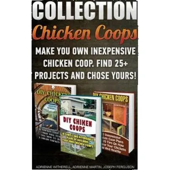 Učebnice Chicken Coops Collection: Make You Own Inexpensive Chicken Coop. Find 25+ Projects And Chose Yours!: (Backyard Chickens for Beginners, Building (Adrienne Witherell,Joseph Ferguson,Adrienne Martin)(Brožovaná)
