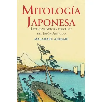 Beletrie pro dospělé Mitología Japonesa: Mitos, Leyendas y Folclore del Japón Antiguo (Masaharu Anesaki)(Brožovaná)