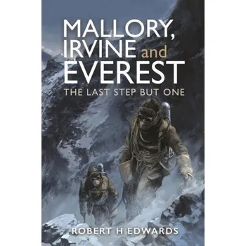 Mallory, Irvine and Everest - Robert H Edwards Pen & Sword History