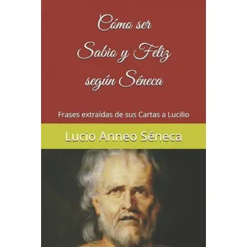 Cómo ser sabio y feliz según Séneca: Frases extraídas de sus Cartas a Lucilio (Gabriel Rodríguez Morales)(Brožovaná)