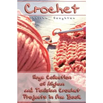 Crochet: Huge Collection of Afghan and Tunisian Crochet Projects in One Book: (Tunisian Crochet Patterns) (Chelsea Houghton)(Brožovaná)
