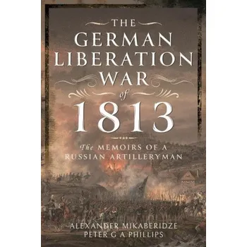 Cizojazyčná kniha The German Liberation War of 1813: The Memoirs of a Russian Artilleryman (Peter G. a. Phillips)(Pevná)