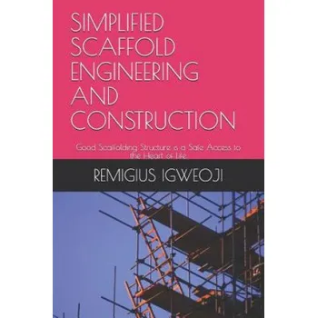 Cizojazyčná kniha Simplified Scaffold Engineering and Construction: Good Scaffolding Structure is a Safe Access to the Heart of Life (Remigius Izuchukwu Igweoji C)(Brožovaná)