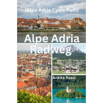Cestování Alpe Adria Radweg (Alpe Adria Cycle Path) (Ankita Rossi)(Brožovaná)