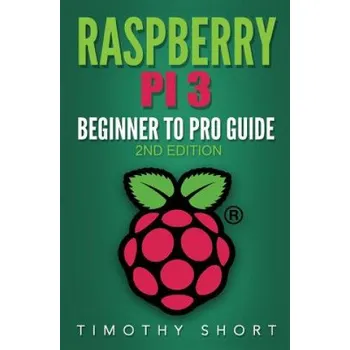 Cizojazyčná kniha Raspberry Pi 3: Beginner to Pro Guide: : (Raspberry Pi 3, Python, Programming) (Timothy Short)(Brožovaná)