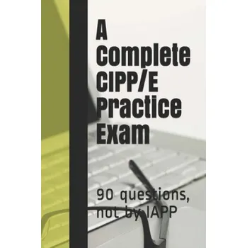 Cizojazyčná kniha A Complete CIPP/E Practice Exam: 90 questions, not by IAPP (Privacy Law Practice Exams)(Brožovaná)