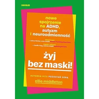Żyj bez maski! Nowe spojrzenie na ADHD, autyzm i neuroróżnorodność - Middleton, Ellie