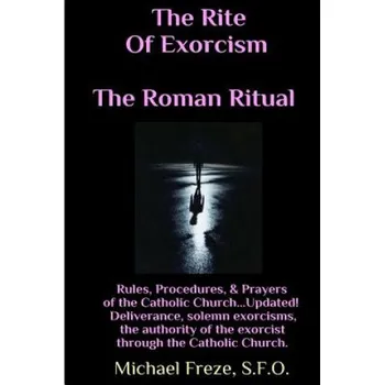 Populárně naučná literatura pro dospělé The Rite Of Exorcism The Roman Ritual: Rules, Procedures, Prayers of the Catholic Church (Michael Freze)(Brožovaná)