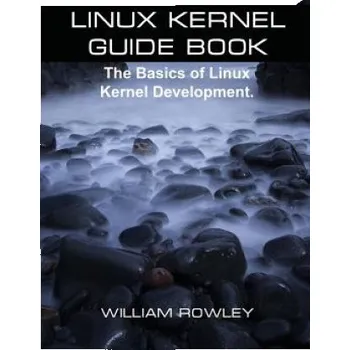 Učebnice Linux Kernel Guide Book: The Basics of Linux Kernel Development (William Rowley)(Brožovaná)