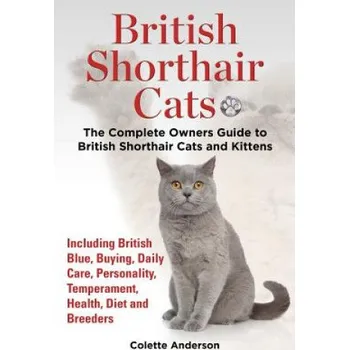 British Shorthair Cats, The Complete Owners Guide to British Shorthair Cats and Kittens Including British Blue, Buying, Daily Care, Personality, Tempe (Colette Anderson)(Brožovaná)
