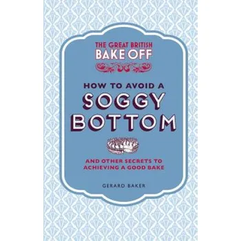 Cizojazyčná kniha Great British Bake Off: How to Avoid a Soggy Bottom and Other Secrets to Achieving a Good Bake (Gerard Baker)(Pevná)