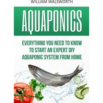 Kniha Aquaponics: Everything You Need to Know to Start an Expert DIY Aquaponic System from Home (William Walsworth)(Brožovaná)