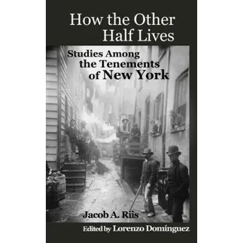 Kniha How The Other Half Lives: Studies Among the Tenements of New York (with 100+ endnotes) (Jacob A Riis,Lorenzo Dom Nguez,Lorenzo Dominguez)(Brožovaná)