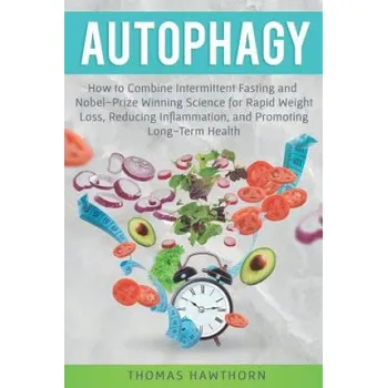 Cizojazyčná kniha Autophagy: How to Combine Intermittent Fasting and Nobel-Prize Winning Science for Rapid Weight Loss, Reducing Inflammation, and (Thomas Hawthorn)(Brožovaná)