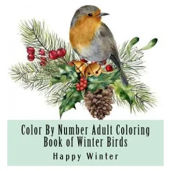 Kniha Color By Number Adult Coloring Book of Winter Birds: Winter Bird Scenes, Festive Holiday Christmas Winter Birds Large Print Coloring Book For Adults (Happy Winter)(Brožovaná)