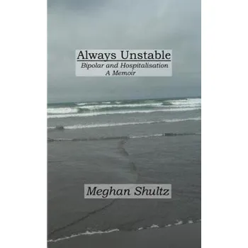 Literární biografie Always Unstable: Bipolar and Hospitalisation: A Memoir (Meghan Shultz)(Brožovaná)