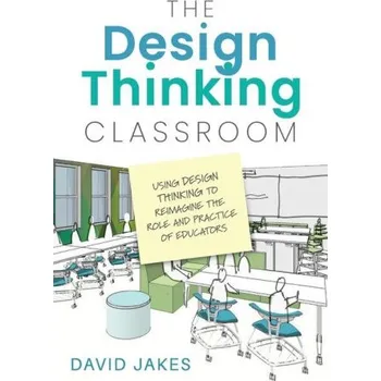 The Design Thinking Classroom: Using Design Thinking to Reimagine the Role and Practice of Educators (David Jakes)(Brožovaná)