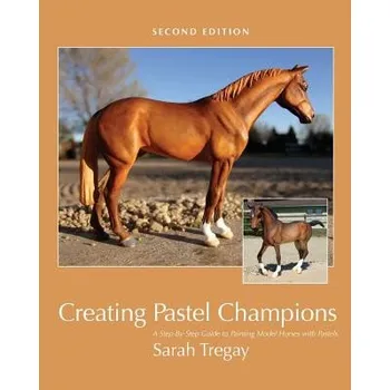 Kniha Creating Pastel Champions: A Step-By-Step Guide to Painting Model Horses with Pastels (Sarah Tregay)(Brožovaná)