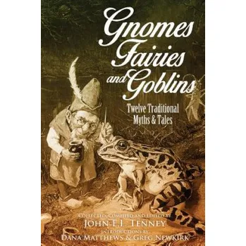 Kniha Gnomes, Fairies and Goblins: Twelve Traditional Myths and Tales (Greg Newkirk,Dana Matthews,John E L Tenney)(Brožovaná)