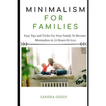 Cizojazyčná kniha Minimalism for Families: Easy Tips and Tricks for Your Family to Become Minimalists in 24 Hours or Less (Sandra Green)(Brožovaná)