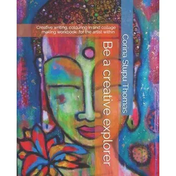 Cizojazyčná kniha Be a creative explorer: Creative writing, colouring in and collage making workbook (Corina Stupu Thomas)(Brožovaná)