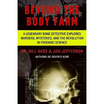 Učebnice Beyond the Body Farm: A Legendary Bone Detective Explores Murders, Mysteries, and the Revolution in Forensic Science (Bill Bass,Jon Jefferson)(Brožovaná)