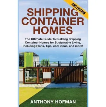 Cizojazyčná kniha Shipping Container Homes: The Ultimate Guide To Building Shipping Container Homes For Sustainable Living, Including Plans, Tips, Cool Ideas, And (Anthony Hofman)(Brožovaná)